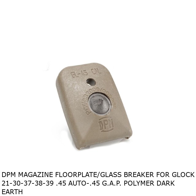 DPM Magazine Floorplate/Glass Breaker for Glock 21-30-37-38-39 .45 Auto-.45 G.A.P. Polymer Dark Earth DPM Magazine Floorplate/Glass Breaker for Glock 21-30-37-38-39 .45 Auto-.45 G.A.P. Polymer Dark Earth
