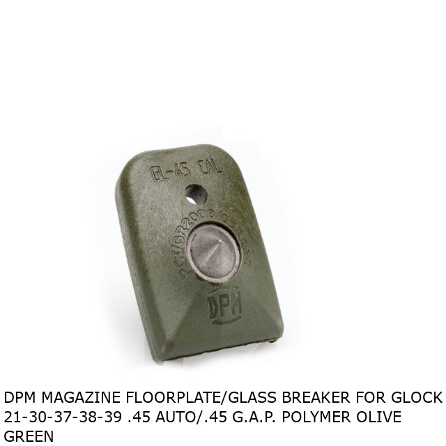 DPM Magazine Floorplate/Glass Breaker for Glock 21-30-37-38-39 .45 Auto/.45 G.A.P. Polymer Olive Green DPM Magazine Floorplate/Glass Breaker for Glock 21-30-37-38-39 .45 Auto/.45 G.A.P. Polymer Olive Green