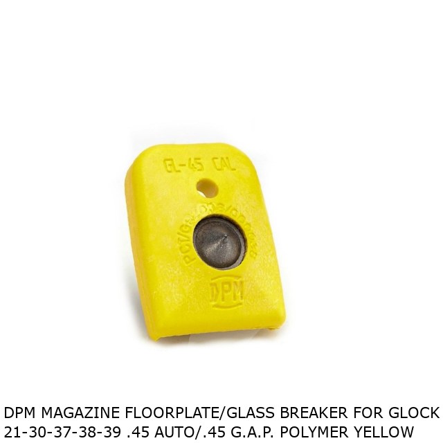 DPM Magazine Floorplate/Glass Breaker for Glock 21-30-37-38-39 .45 Auto/.45 G.A.P. Polymer Yellow DPM Magazine Floorplate/Glass Breaker for Glock 21-30-37-38-39 .45 Auto/.45 G.A.P. Polymer Yellow